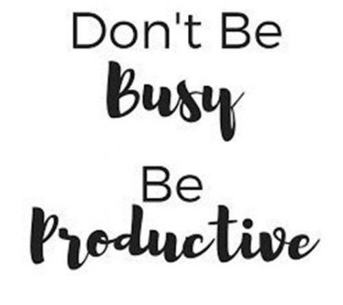 don't be busy, be productive